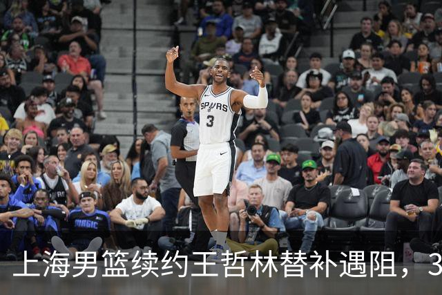 上海男篮续约王哲林替补遇阻，33岁老将索要三年合同，季后赛场均2.6分