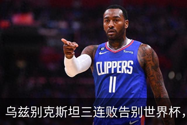 乌兹别克斯坦三连败告别世界杯，卡纳瓦罗大概率继续执教，9至10月或将来华与国足热身