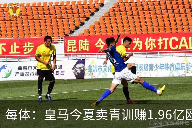 每体：皇马今夏卖青训赚1.96亿欧