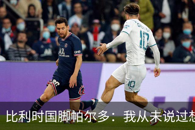 比利时国脚帕尔多：我从未说过想为西班牙出战，我做出了正确决定