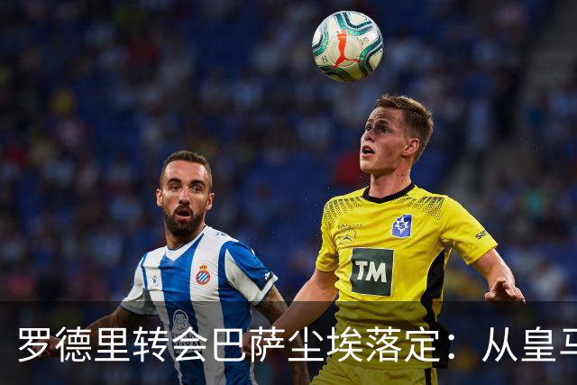 罗德里转会巴萨尘埃落定：从皇马首选到巴萨，一场教科书式的截胡