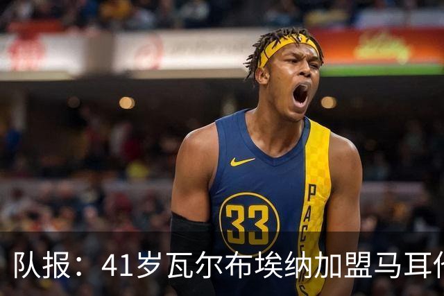 队报：41岁瓦尔布埃纳加盟马耳他乙级球队，签署1+1合同