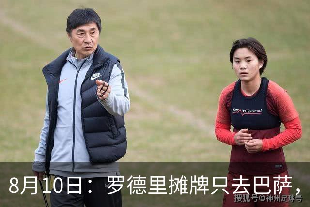 8月10日：罗德里摊牌只去巴萨，弗里克的第3次报价，正在改写西甲未来4年