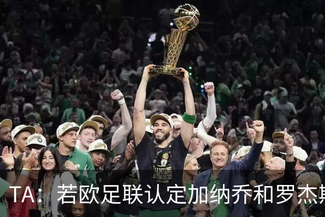 TA：若欧足联认定加纳乔和罗杰斯转会关联，可能影响财报计算